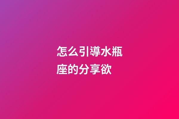 怎么引導水瓶座的分享欲-第1張-星座運勢-玄機派