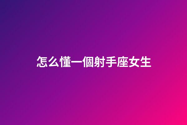 怎么懂一個射手座女生-第1張-星座運勢-玄機派