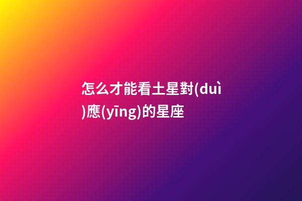 怎么才能看土星對(duì)應(yīng)的星座-第1張-星座運(yùn)勢(shì)-玄機(jī)派