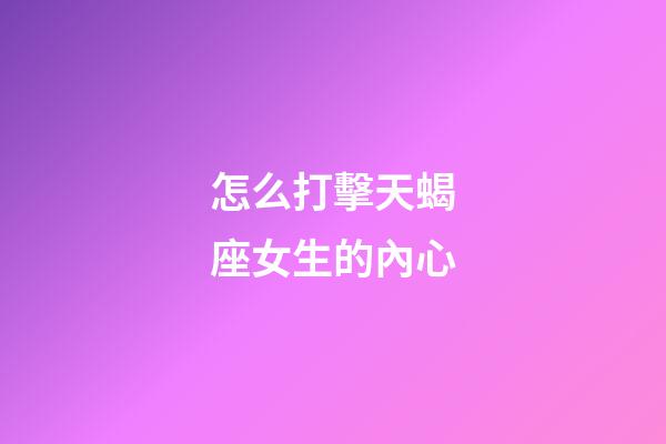 怎么打擊天蝎座女生的內心-第1張-星座運勢-玄機派