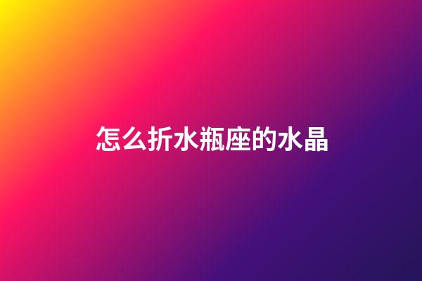 怎么折水瓶座的水晶