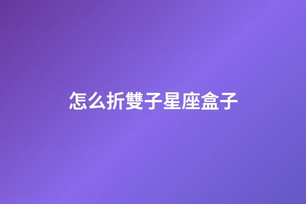 怎么折雙子星座盒子