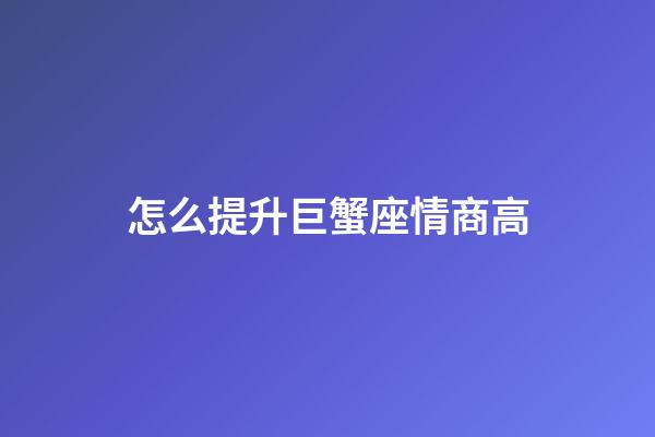怎么提升巨蟹座情商高