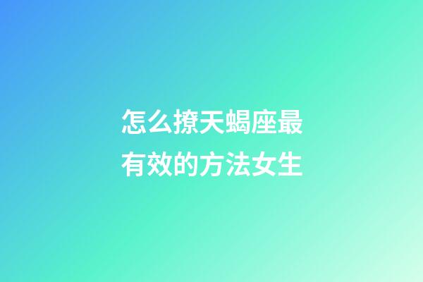 怎么撩天蝎座最有效的方法女生-第1張-星座運勢-玄機派