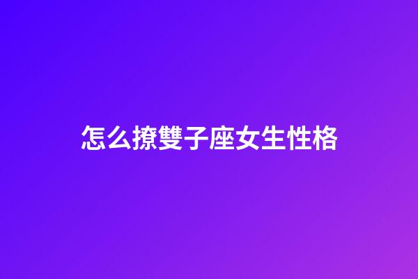 怎么撩雙子座女生性格-第1張-星座運勢-玄機派
