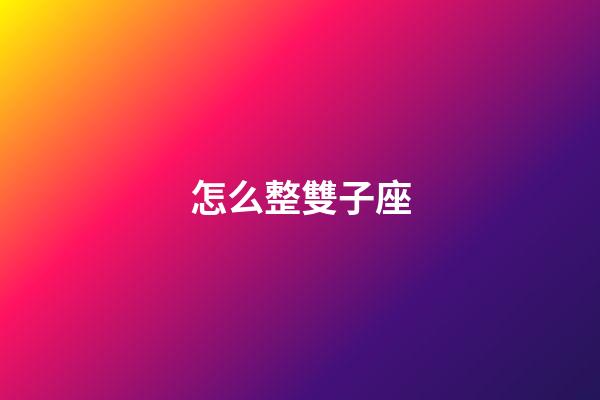 怎么整雙子座-第1張-星座運勢-玄機派