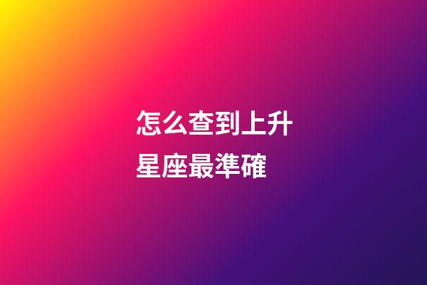 怎么查到上升星座最準確-第1張-星座運勢-玄機派