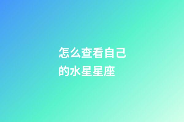 怎么查看自己的水星星座-第1張-星座運勢-玄機派