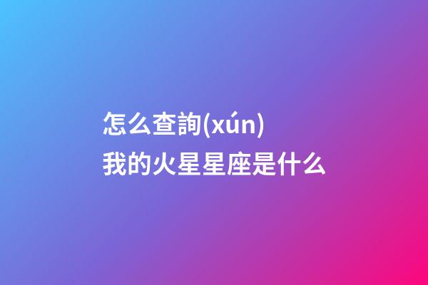怎么查詢(xún)我的火星星座是什么-第1張-星座運(yùn)勢(shì)-玄機(jī)派