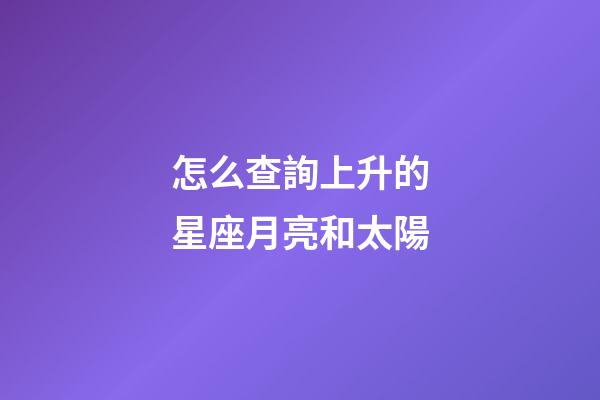 怎么查詢上升的星座月亮和太陽-第1張-星座運(yùn)勢-玄機(jī)派