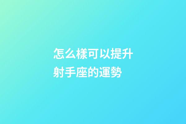 怎么樣可以提升射手座的運勢-第1張-星座運勢-玄機派