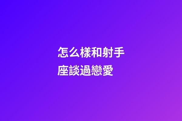 怎么樣和射手座談過戀愛-第1張-星座運(yùn)勢-玄機(jī)派