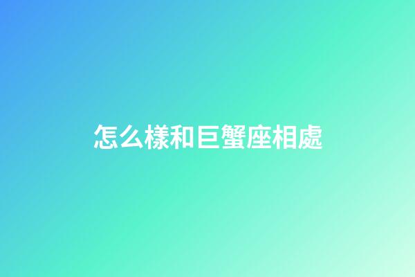 怎么樣和巨蟹座相處-第1張-星座運勢-玄機派