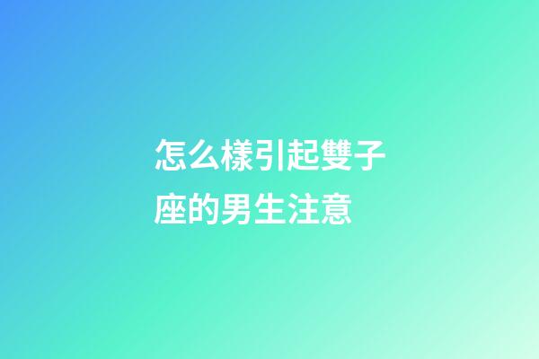怎么樣引起雙子座的男生注意-第1張-星座運(yùn)勢-玄機(jī)派