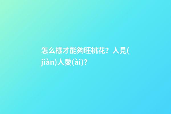 怎么樣才能夠旺桃花？人見(jiàn)人愛(ài)？