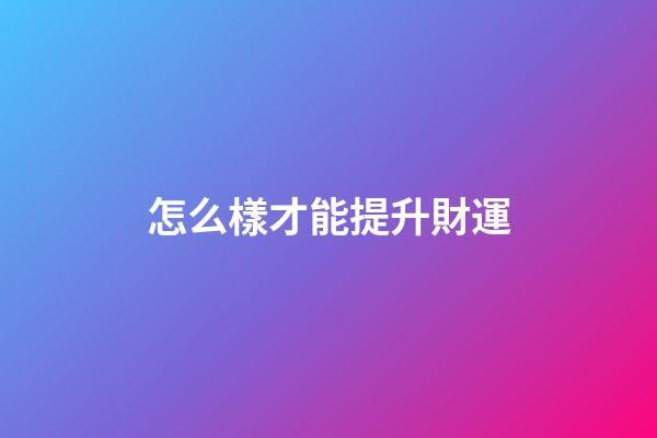 怎么樣才能提升財運