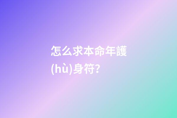 怎么求本命年護(hù)身符？