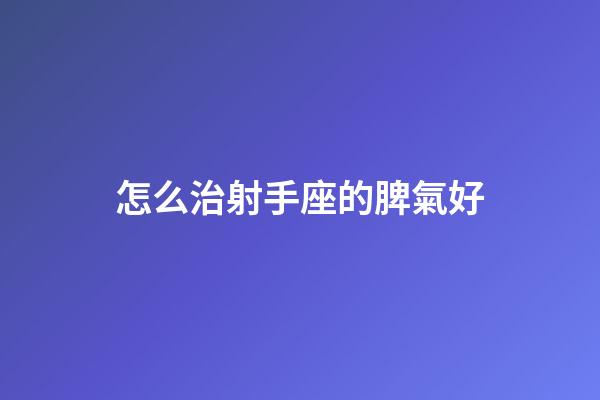 怎么治射手座的脾氣好-第1張-星座運勢-玄機派