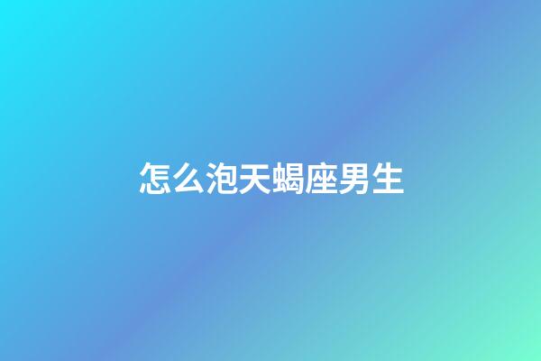 怎么泡天蝎座男生-第1張-星座運勢-玄機派