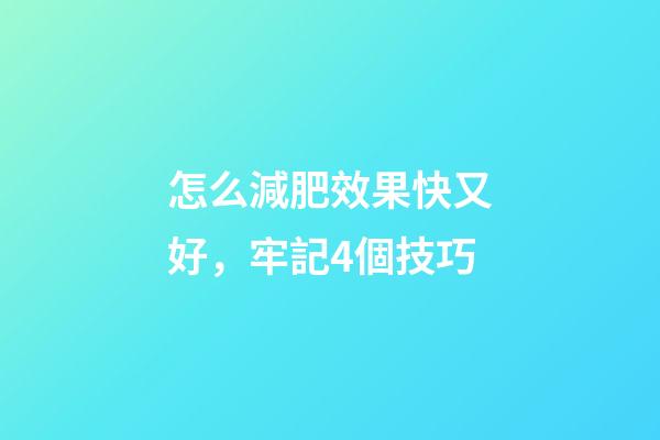 怎么減肥效果快又好，牢記4個技巧-第1張-觀點-玄機派