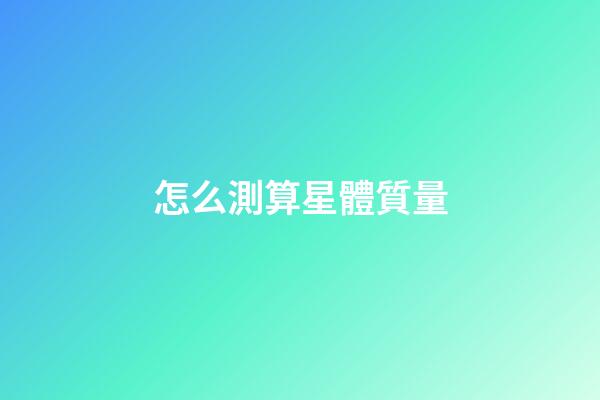 怎么測算星體質量