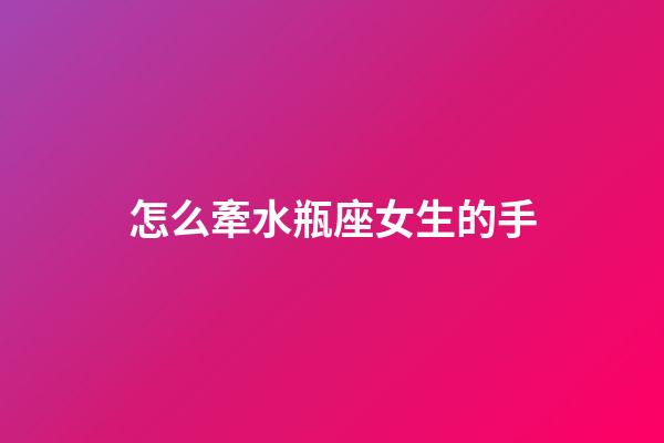 怎么牽水瓶座女生的手-第1張-星座運勢-玄機派