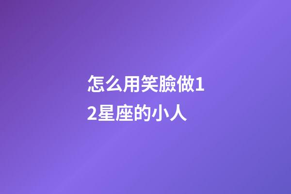 怎么用笑臉做12星座的小人