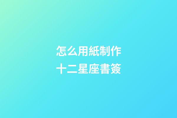 怎么用紙制作十二星座書簽