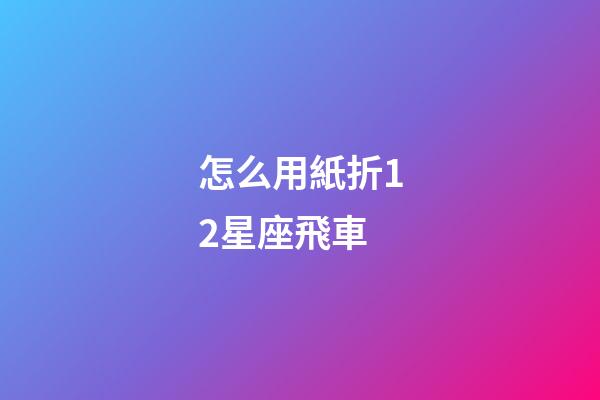 怎么用紙折12星座飛車