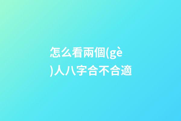 怎么看兩個(gè)人八字合不合適