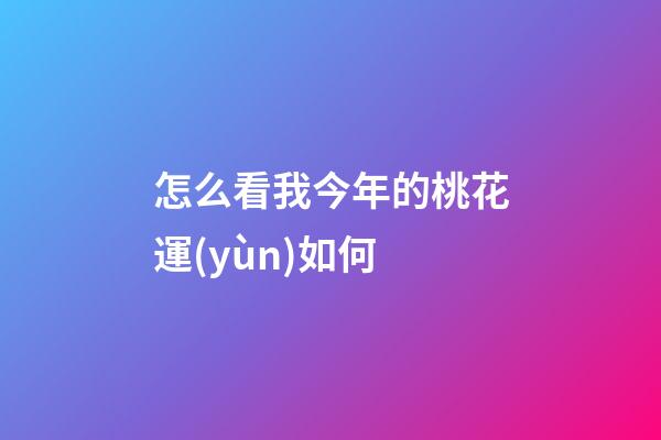 怎么看我今年的桃花運(yùn)如何