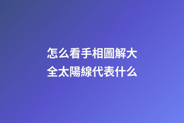 怎么看手相圖解大全太陽線代表什么