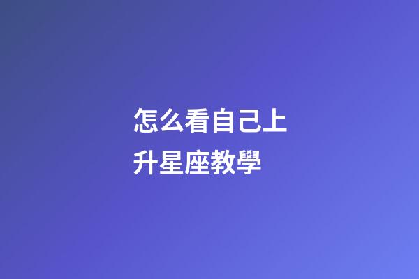 怎么看自己上升星座教學-第1張-星座運勢-玄機派
