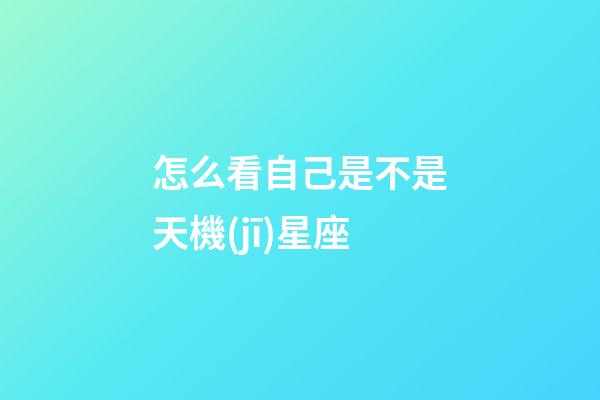 怎么看自己是不是天機(jī)星座