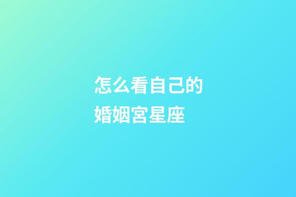怎么看自己的婚姻宮星座-第1張-星座運勢-玄機派