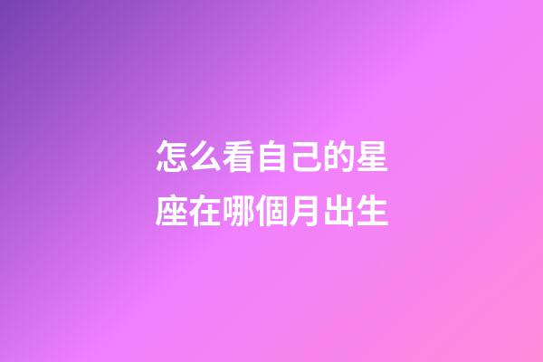 怎么看自己的星座在哪個月出生-第1張-星座運勢-玄機派