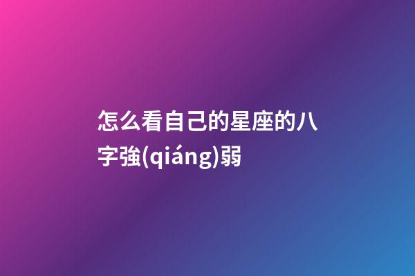 怎么看自己的星座的八字強(qiáng)弱