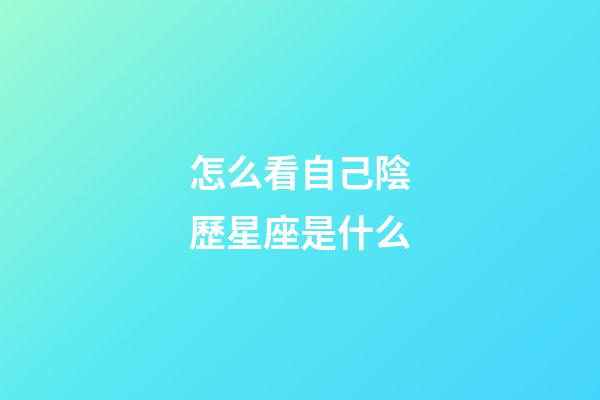 怎么看自己陰歷星座是什么-第1張-星座運勢-玄機派
