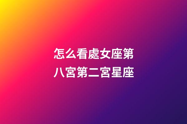 怎么看處女座第八宮第二宮星座-第1張-星座運勢-玄機派