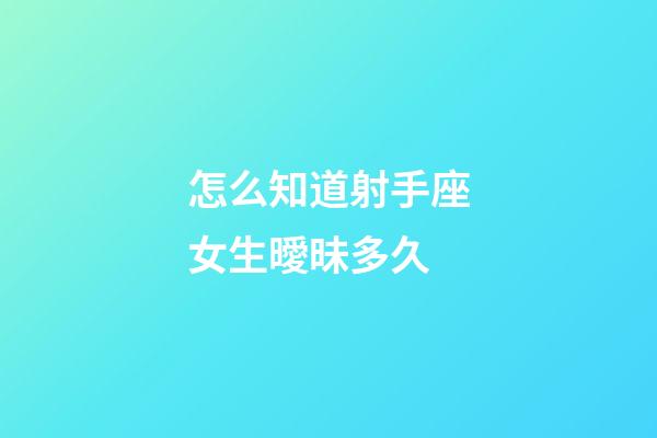 怎么知道射手座女生曖昧多久-第1張-星座運(yùn)勢(shì)-玄機(jī)派