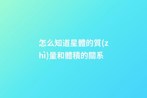 怎么知道星體的質(zhì)量和體積的關系