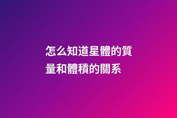 怎么知道星體的質量和體積的關系