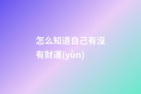 怎么知道自己有沒有財運(yùn)