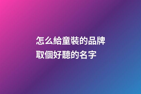 怎么給童裝的品牌取個好聽的名字-第1張-商標起名-玄機派