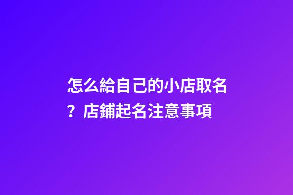 怎么給自己的小店取名？店鋪起名注意事項-第1張-店鋪起名-玄機派