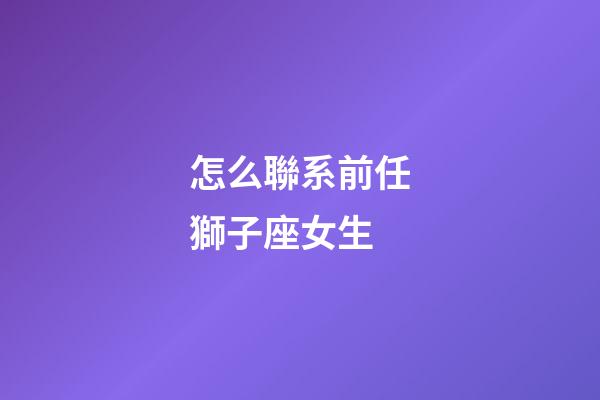 怎么聯系前任獅子座女生-第1張-星座運勢-玄機派