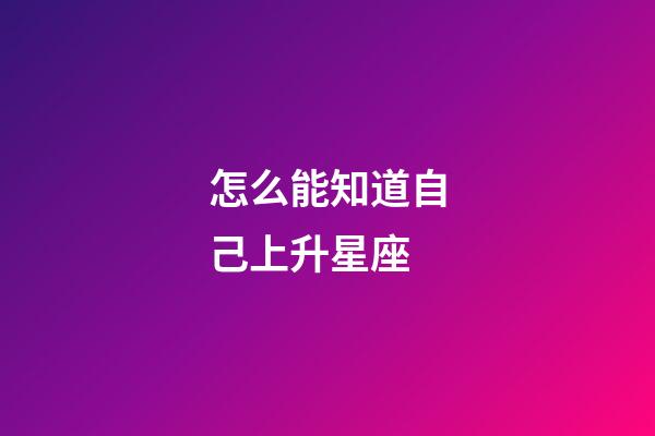 怎么能知道自己上升星座-第1張-星座運勢-玄機派
