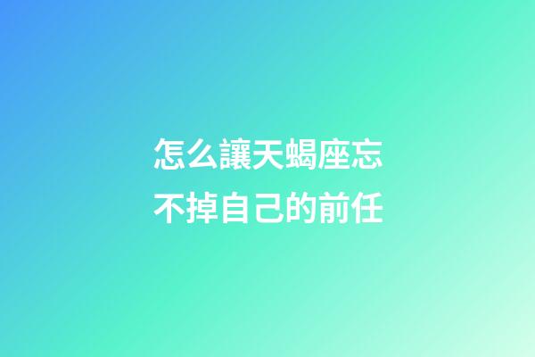 怎么讓天蝎座忘不掉自己的前任-第1張-星座運勢-玄機派
