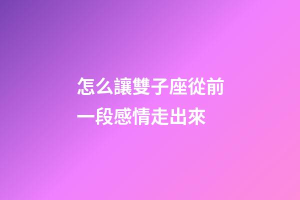 怎么讓雙子座從前一段感情走出來-第1張-星座運(yùn)勢(shì)-玄機(jī)派