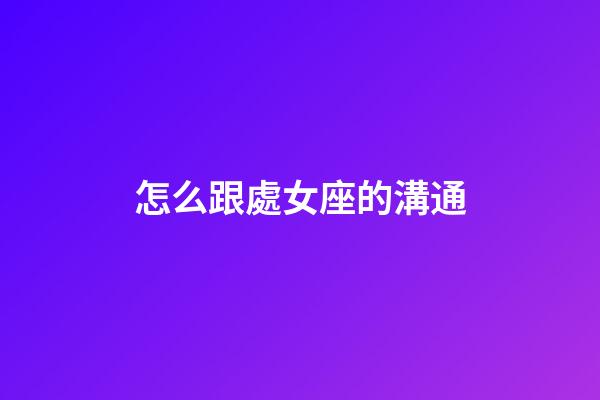 怎么跟處女座的溝通-第1張-星座運勢-玄機派